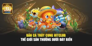 Bắn Cá Thủy Cung Hitclub – Thế Giới Săn Thưởng Dưới Đáy Biển
