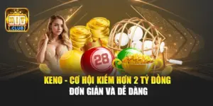 Keno - Cơ Hội Kiếm Hơn 2 Tỷ Đồng Đơn Giản Và Dễ Dàng