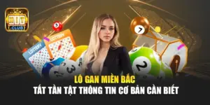 Lô Gan Miền Bắc - Tất Tần Tật Thông Tin Cơ Bản Cần Biết